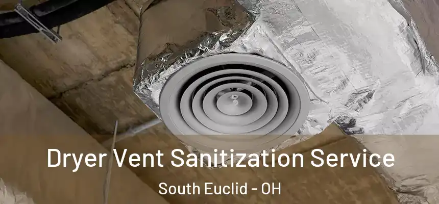  Dryer Vent Sanitization Service South Euclid - OH