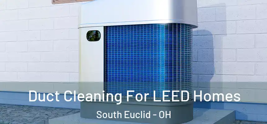  Duct Cleaning For LEED Homes South Euclid - OH