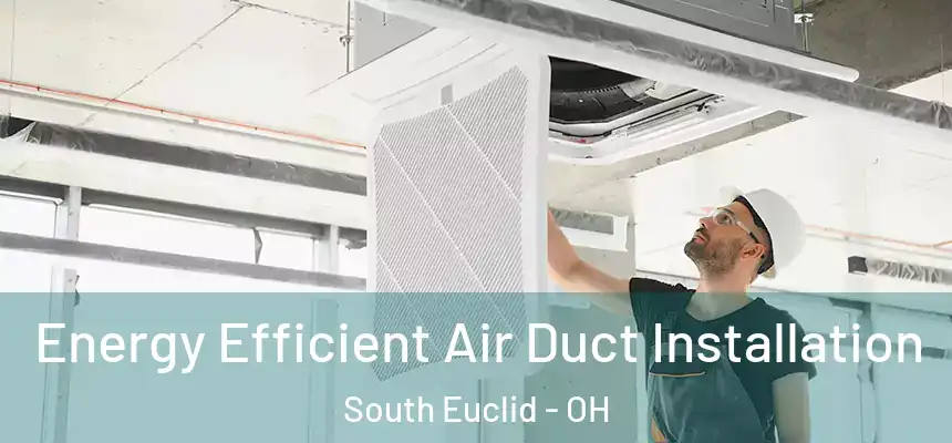  Energy Efficient Air Duct Installation South Euclid - OH