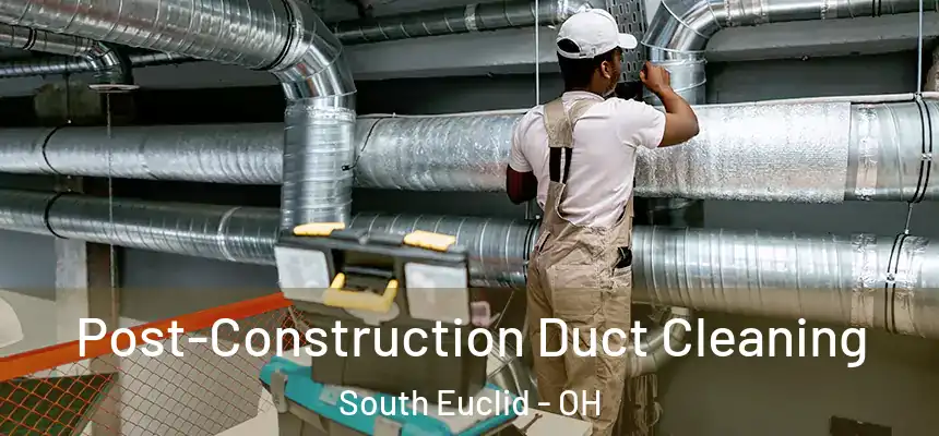  Post-Construction Duct Cleaning South Euclid - OH