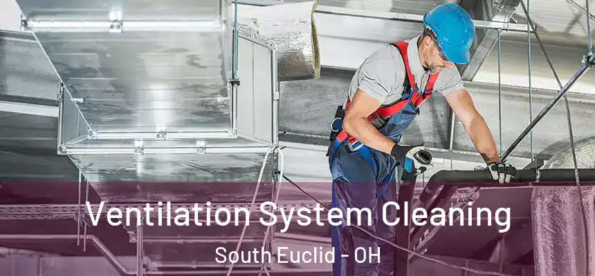 Ventilation System Cleaning South Euclid - OH
